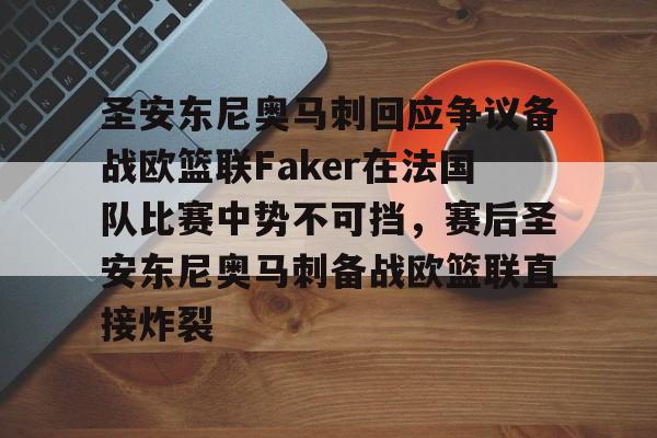 九游体育官网-圣安东尼奥马刺回应争议备战欧篮联Faker在法国队比赛中势不可挡，赛后圣安东尼奥马刺备战欧篮联直接炸裂