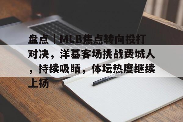 九游体育官网-盘点｜MLB焦点转向投打对决，洋基客场挑战费城人，持续吸睛，体坛热度继续上扬